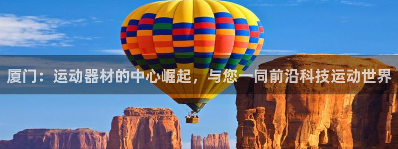 征途国际平台是正规平台吗：厦门：运动器材的中心崛起，与您一同