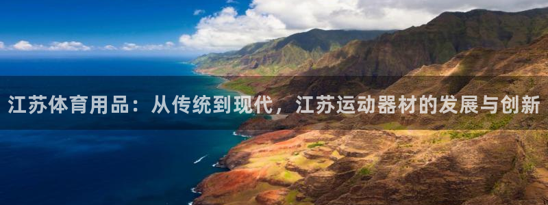 征途国际开户：江苏体育用品：从传统到现代，江苏运动器材的发展